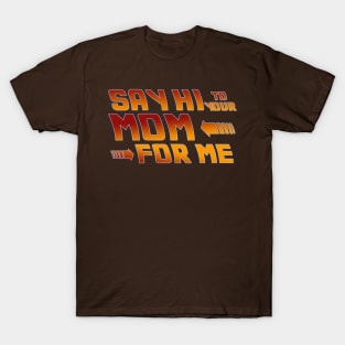 Say Hi to your mom for me T-Shirt